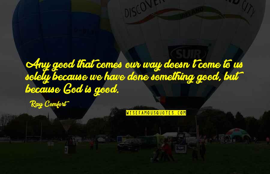 Have Your Way God Quotes By Ray Comfort: Any good that comes our way doesn't come