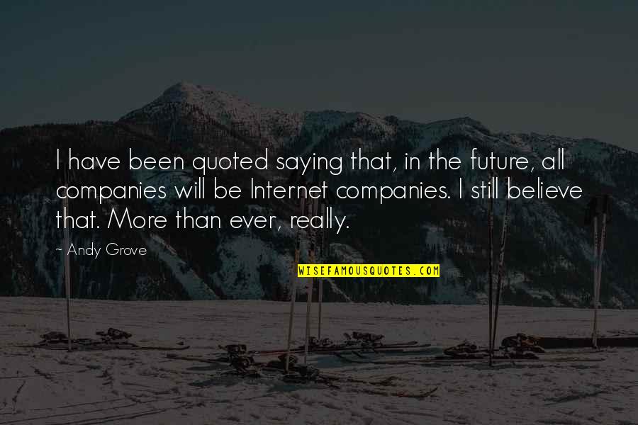 Haveaheartkapaa Quotes By Andy Grove: I have been quoted saying that, in the