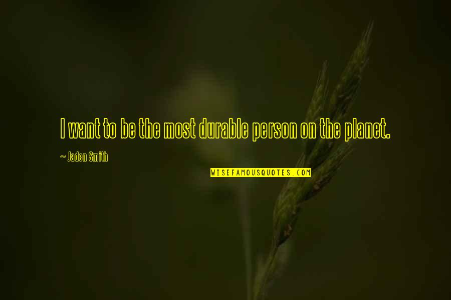 Haved Quotes By Jaden Smith: I want to be the most durable person Haved Quotes By Jaden Smith: I want to be the most durable person