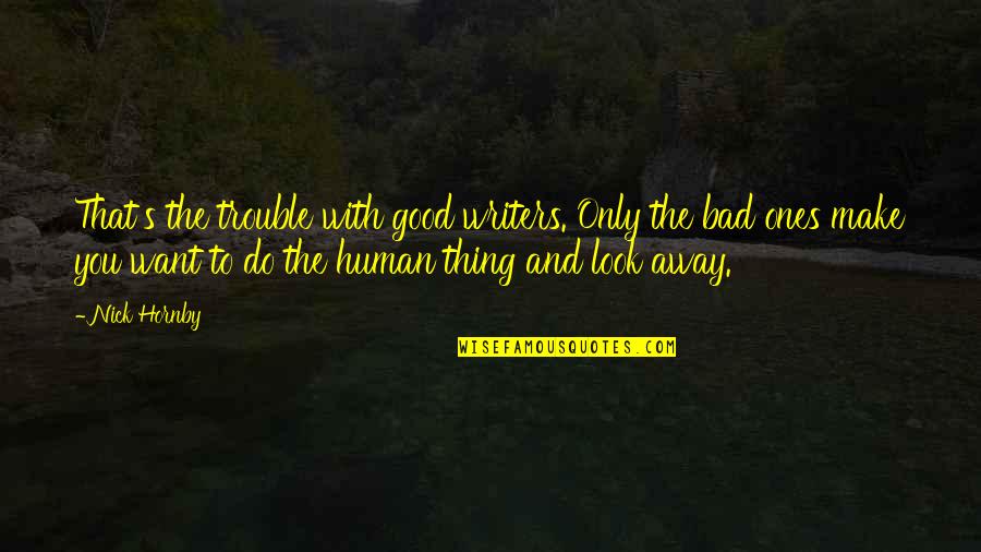 Haved Quotes By Nick Hornby: That's the trouble with good writers. Only the Haved Quotes By Nick Hornby: That's the trouble with good writers. Only the
