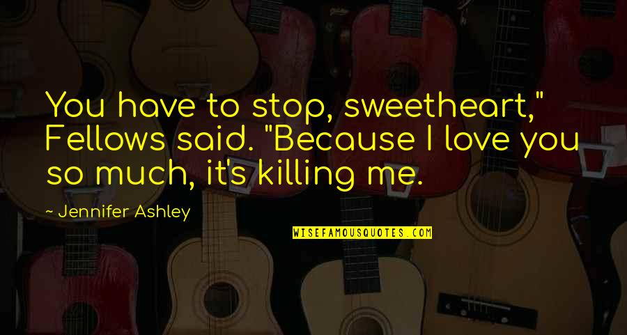 Havediscovered Quotes By Jennifer Ashley: You have to stop, sweetheart," Fellows said. "Because Havediscovered Quotes By Jennifer Ashley: You have to stop, sweetheart," Fellows said. "Because