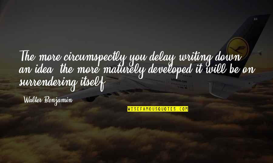 Havediscovered Quotes By Walter Benjamin: The more circumspectly you delay writing down an Havediscovered Quotes By Walter Benjamin: The more circumspectly you delay writing down an