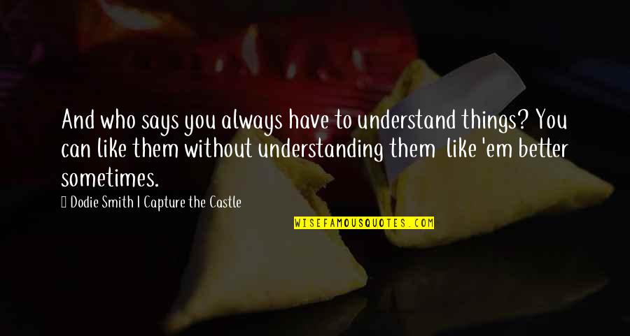 Have'em Quotes By Dodie Smith I Capture The Castle: And who says you always have to understand