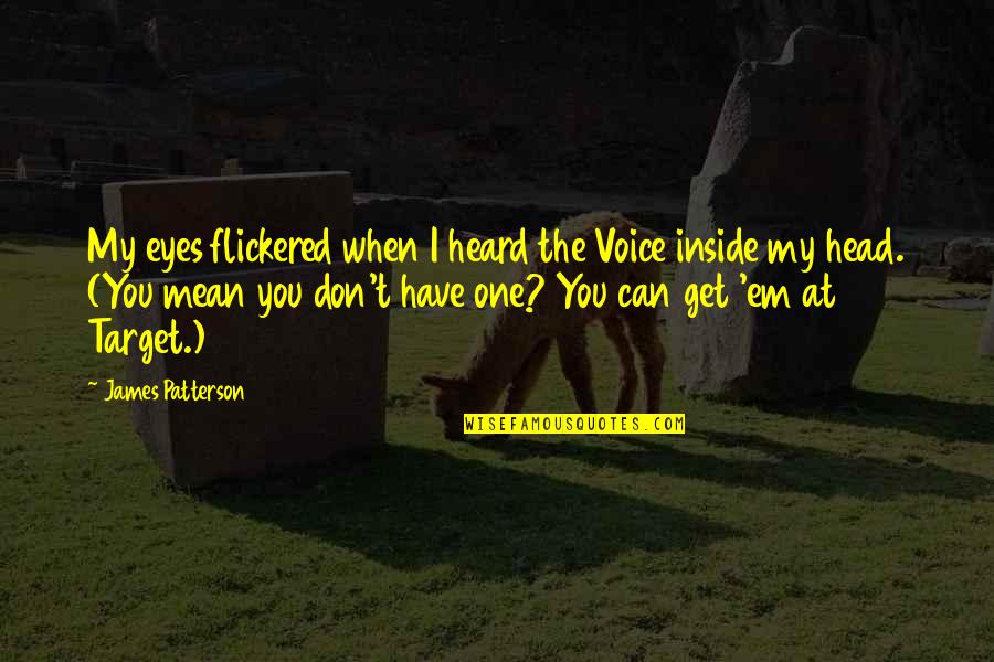 Have'em Quotes By James Patterson: My eyes flickered when I heard the Voice