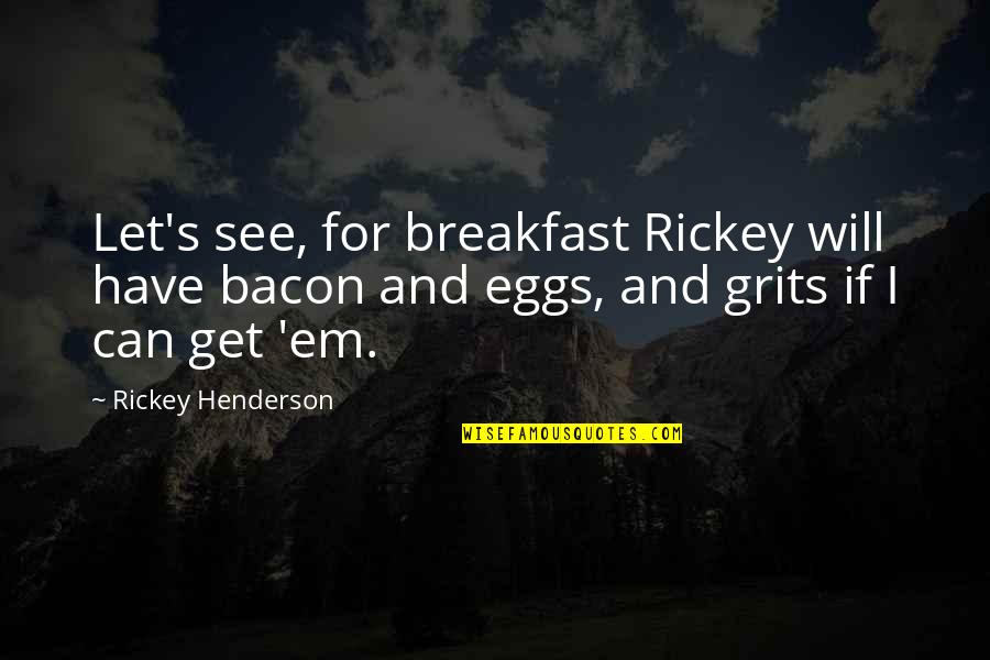 Have'em Quotes By Rickey Henderson: Let's see, for breakfast Rickey will have bacon