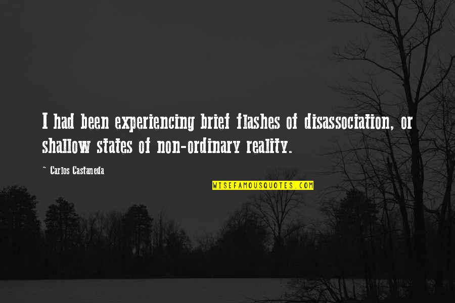 Havefound Quotes By Carlos Castaneda: I had been experiencing brief flashes of disassociation,