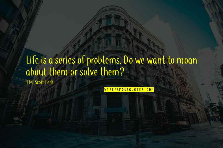 Havehad Quotes By M. Scott Peck: Life is a series of problems. Do we