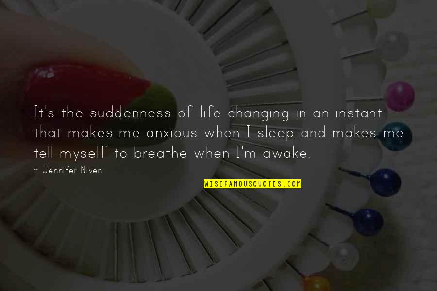 Havehegn Quotes By Jennifer Niven: It's the suddenness of life changing in an Havehegn Quotes By Jennifer Niven: It's the suddenness of life changing in an