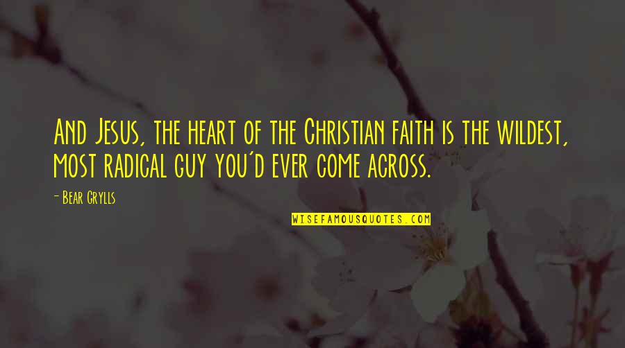 Haveheld Quotes By Bear Grylls: And Jesus, the heart of the Christian faith