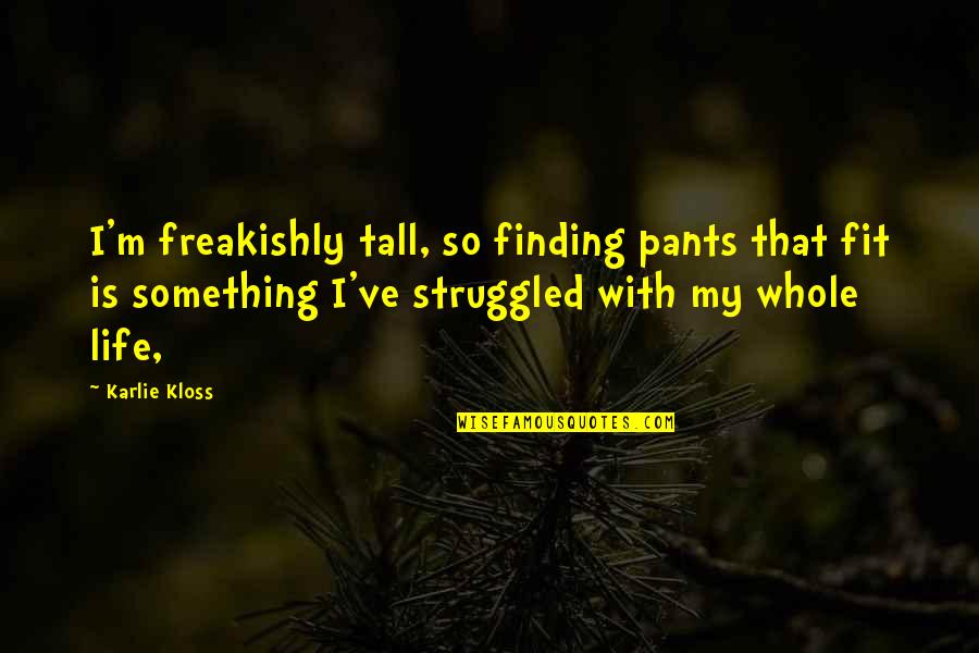 Haveityourwayfoundation Quotes By Karlie Kloss: I'm freakishly tall, so finding pants that fit Haveityourwayfoundation Quotes By Karlie Kloss: I'm freakishly tall, so finding pants that fit