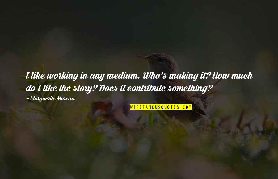 Haveityourwayfoundation Quotes By Marguerite Moreau: I like working in any medium. Who's making Haveityourwayfoundation Quotes By Marguerite Moreau: I like working in any medium. Who's making