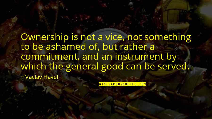 Havel Quotes By Vaclav Havel: Ownership is not a vice, not something to