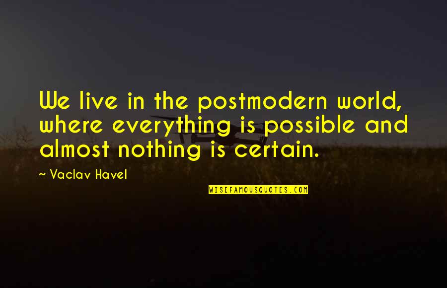 Havel Quotes By Vaclav Havel: We live in the postmodern world, where everything