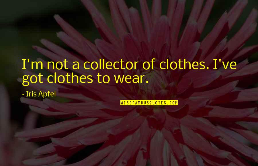 Havelland Quotes By Iris Apfel: I'm not a collector of clothes. I've got