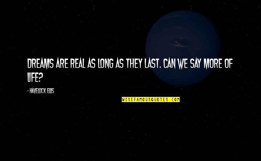 Havelock Ellis Quotes By Havelock Ellis: Dreams are real as long as they last.