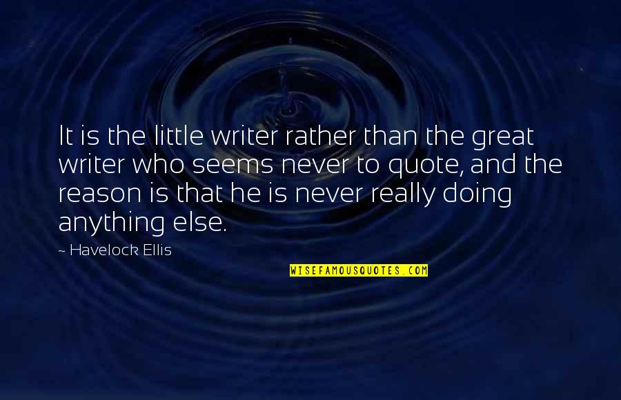 Havelock Ellis Quotes By Havelock Ellis: It is the little writer rather than the
