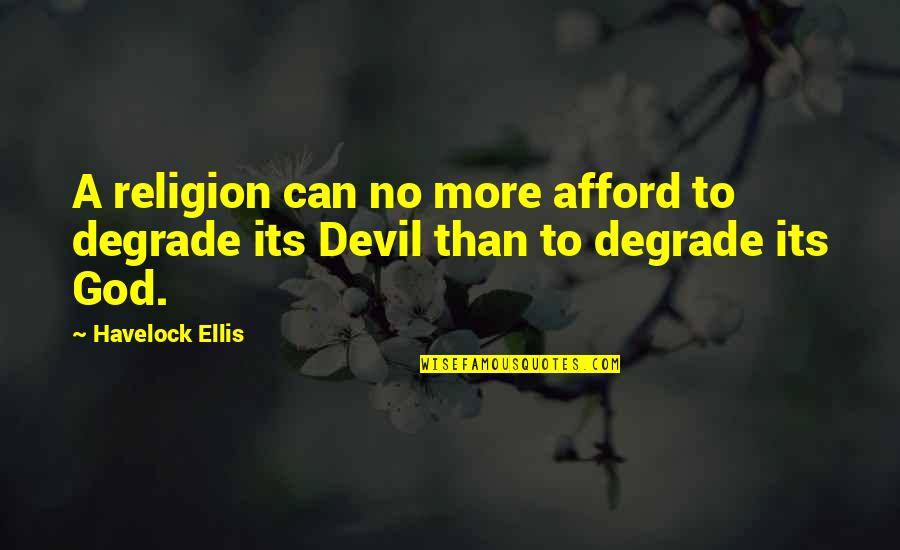 Havelock Ellis Quotes By Havelock Ellis: A religion can no more afford to degrade