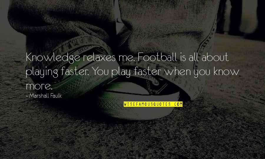Havelska Quotes By Marshall Faulk: Knowledge relaxes me. Football is all about playing