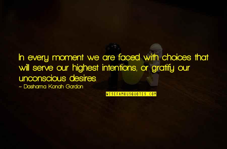 Havemeyer Oral Surgery Quotes By Dashama Konah Gordon: In every moment we are faced with choices