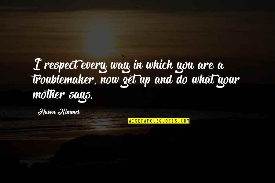 Haven Kimmel Quotes By Haven Kimmel: I respect every way in which you are