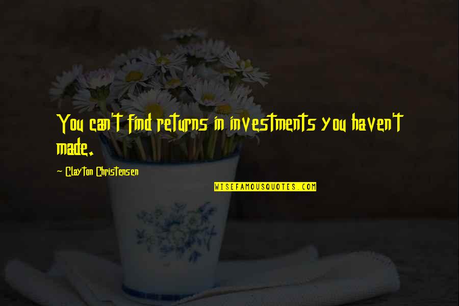 Haven Quotes By Clayton Christensen: You can't find returns in investments you haven't