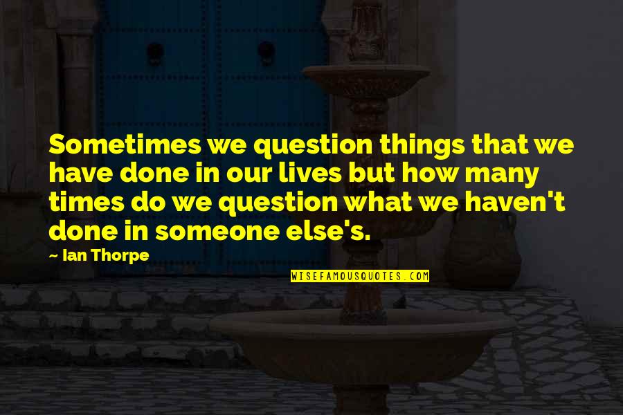 Haven Quotes By Ian Thorpe: Sometimes we question things that we have done