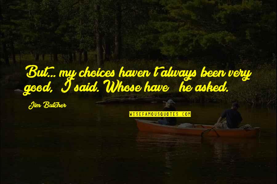 Haven Quotes By Jim Butcher: But... my choices haven't always been very good,"