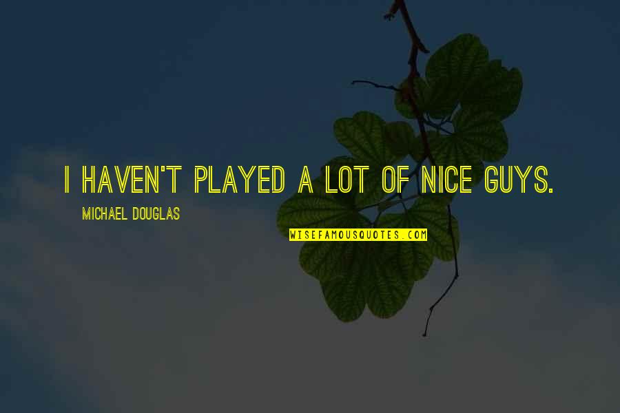 Haven Quotes By Michael Douglas: I haven't played a lot of nice guys.