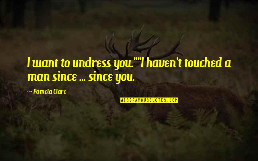 Haven Quotes By Pamela Clare: I want to undress you.""I haven't touched a