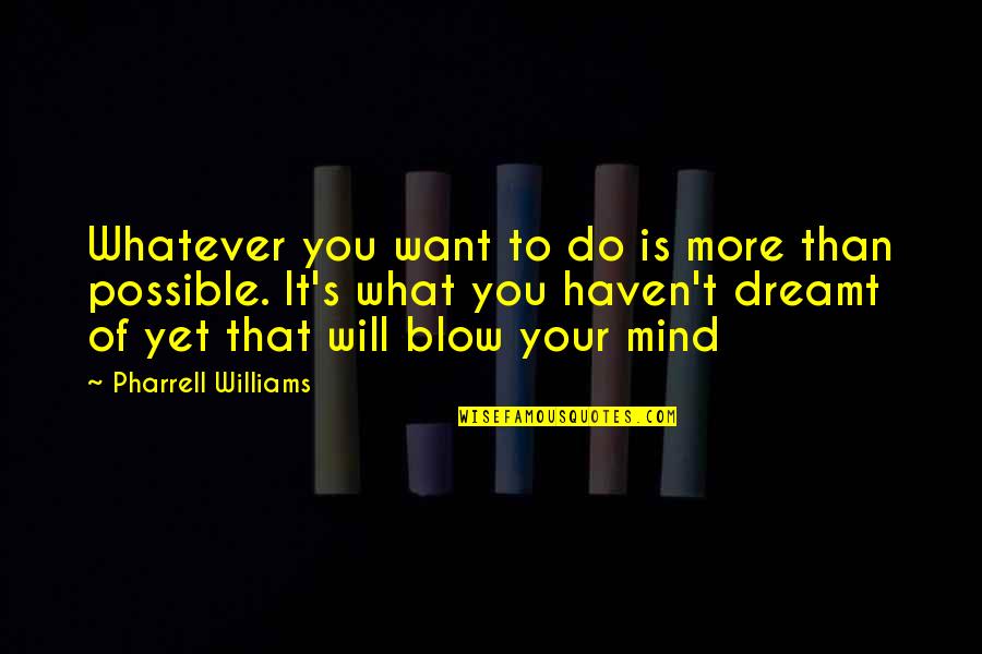 Haven Quotes By Pharrell Williams: Whatever you want to do is more than