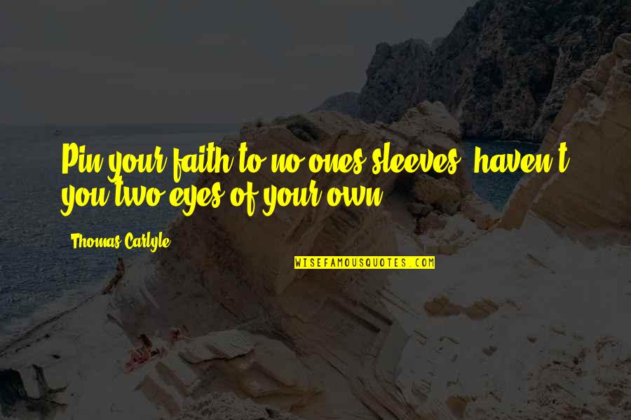 Haven Quotes By Thomas Carlyle: Pin your faith to no ones sleeves, haven't