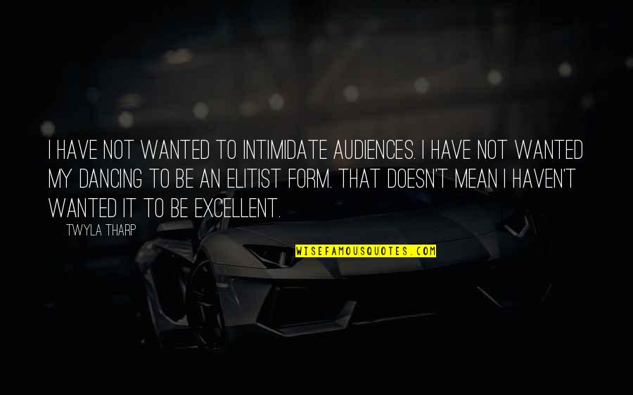 Haven Quotes By Twyla Tharp: I have not wanted to intimidate audiences. I