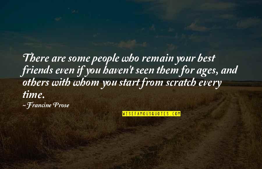 Haven Seen You In Ages Quotes By Francine Prose: There are some people who remain your best