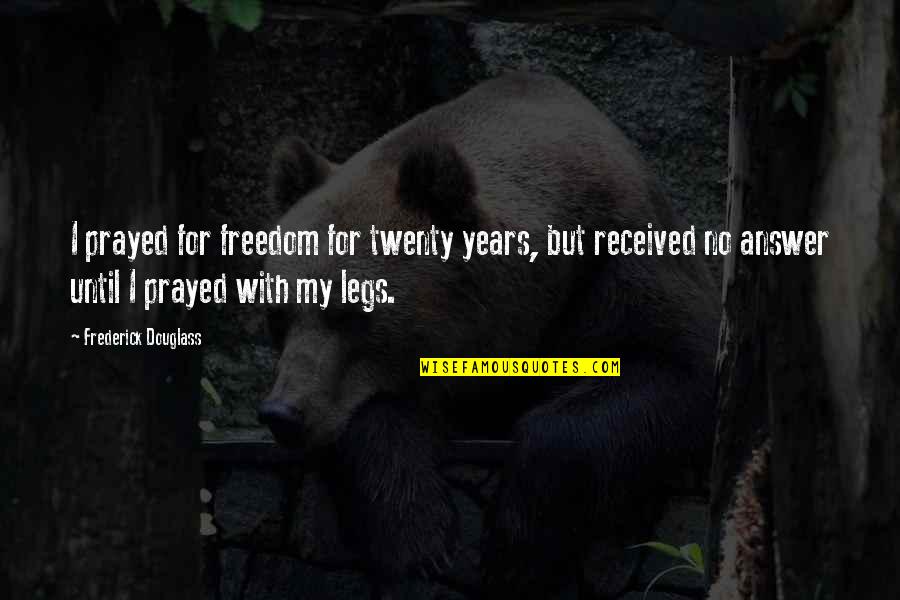Haven Seen You In Ages Quotes By Frederick Douglass: I prayed for freedom for twenty years, but