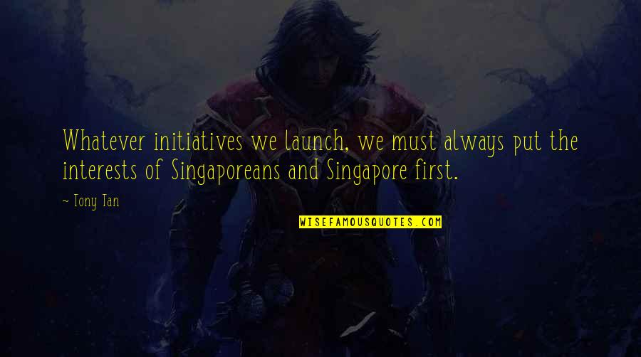 Haven Trevino Quotes By Tony Tan: Whatever initiatives we launch, we must always put