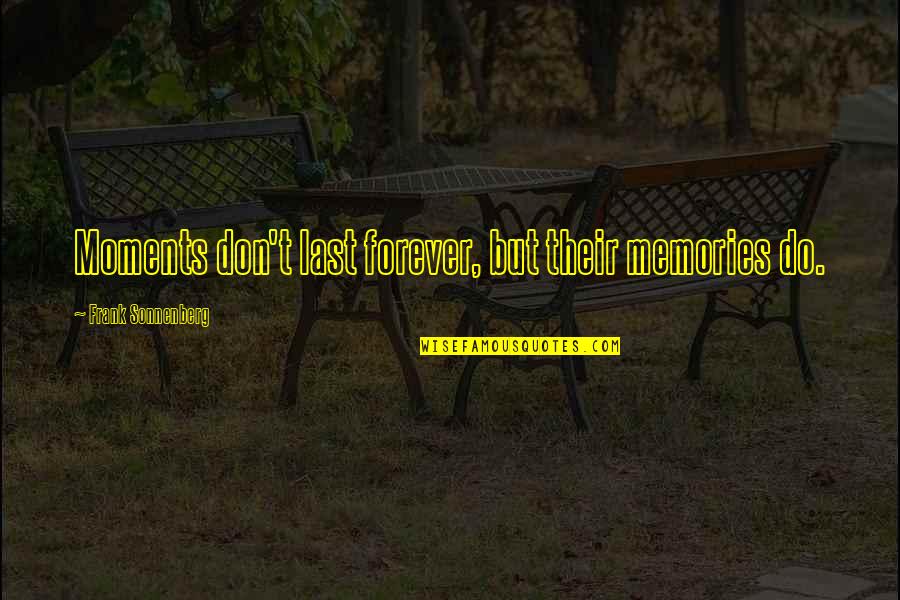 Havenatm Quotes By Frank Sonnenberg: Moments don't last forever, but their memories do.