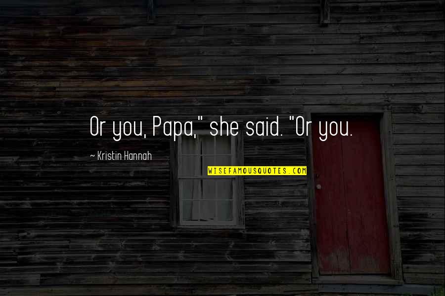 Havenbrook Quotes By Kristin Hannah: Or you, Papa," she said. "Or you. Havenbrook Quotes By Kristin Hannah: Or you, Papa," she said. "Or you.