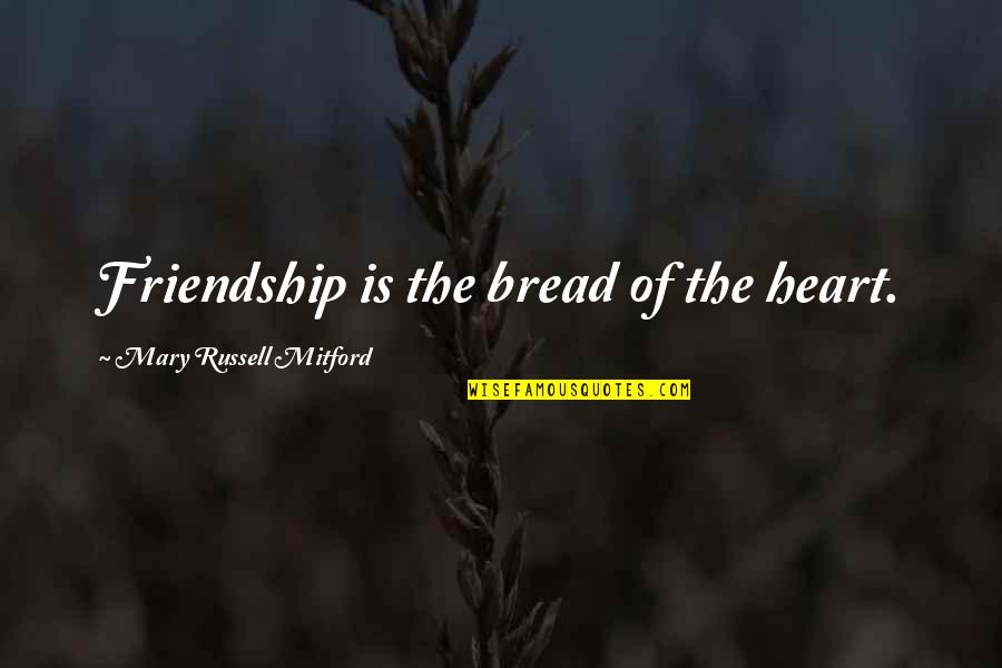 Havenbrook Quotes By Mary Russell Mitford: Friendship is the bread of the heart. Havenbrook Quotes By Mary Russell Mitford: Friendship is the bread of the heart.