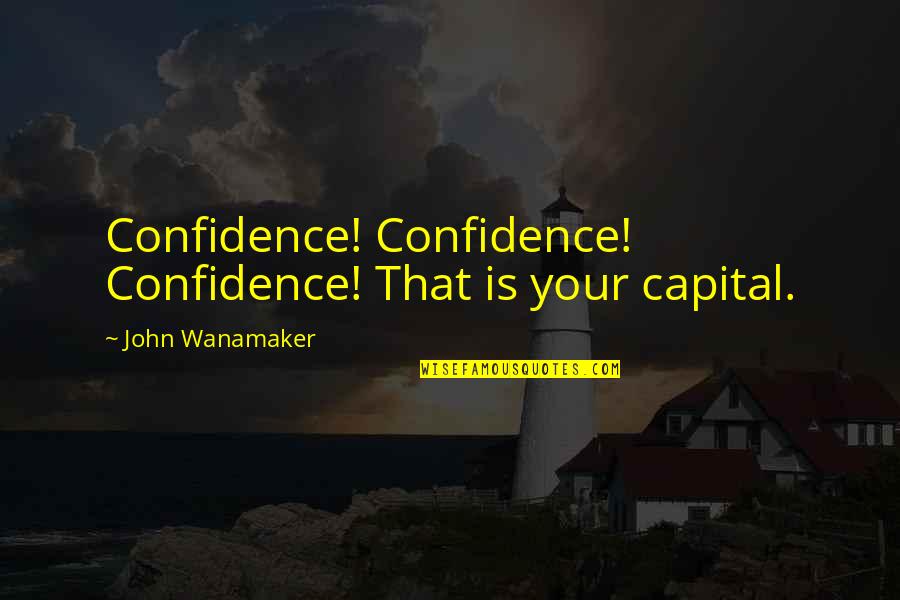 Havener Center Quotes By John Wanamaker: Confidence! Confidence! Confidence! That is your capital. Havener Center Quotes By John Wanamaker: Confidence! Confidence! Confidence! That is your capital.