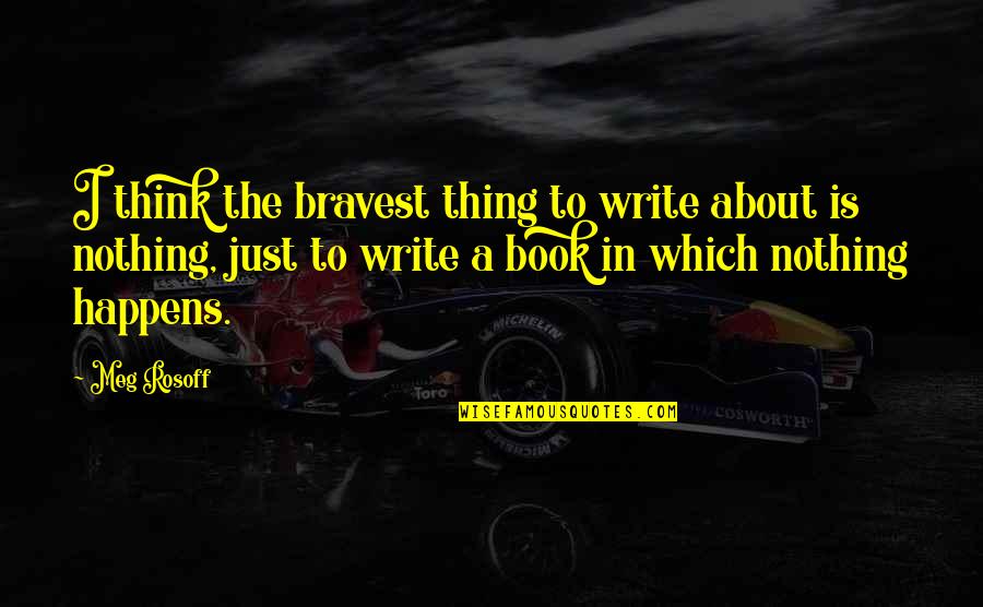 Havener Center Quotes By Meg Rosoff: I think the bravest thing to write about