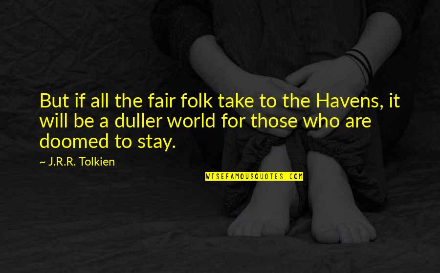 Havens Quotes By J.R.R. Tolkien: But if all the fair folk take to