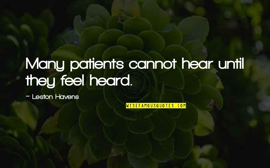 Havens Quotes By Leston Havens: Many patients cannot hear until they feel heard.