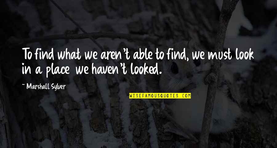 Havens Quotes By Marshall Sylver: To find what we aren't able to find,