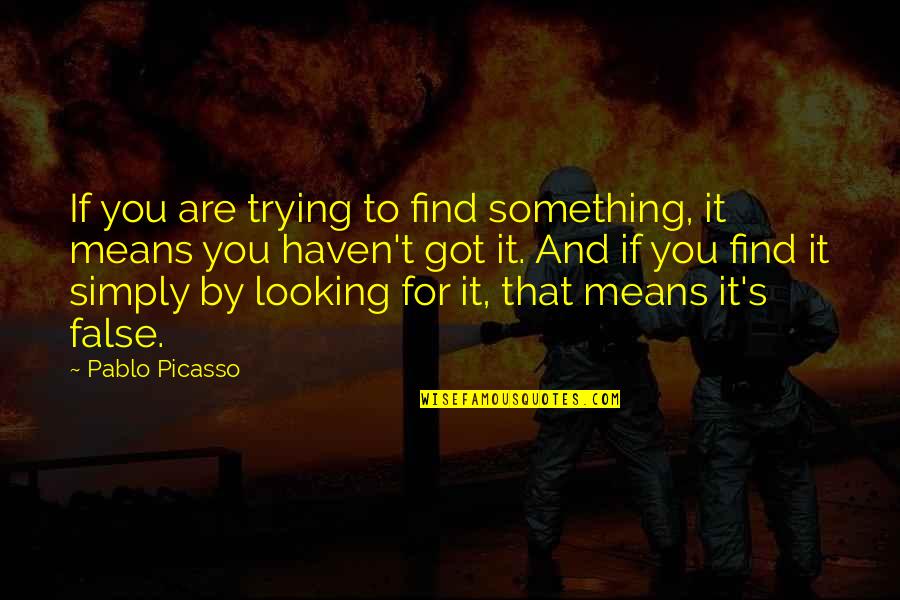Havens Quotes By Pablo Picasso: If you are trying to find something, it