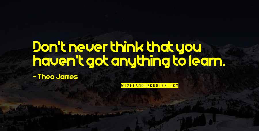 Havens Quotes By Theo James: Don't never think that you haven't got anything