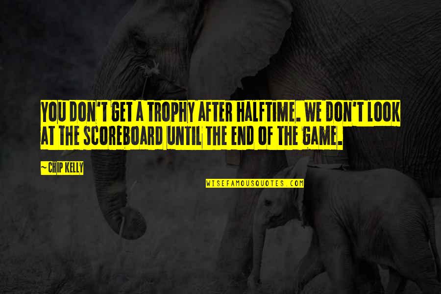 Havenstein La Quotes By Chip Kelly: You don't get a trophy after halftime. We Havenstein La Quotes By Chip Kelly: You don't get a trophy after halftime. We