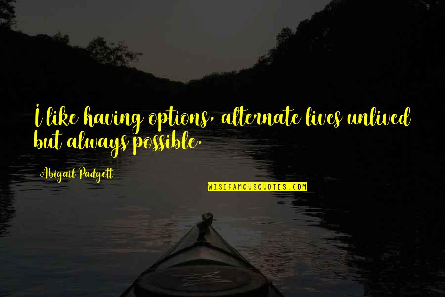 Havenstein Reichsbank Quotes By Abigail Padgett: I like having options, alternate lives unlived but Havenstein Reichsbank Quotes By Abigail Padgett: I like having options, alternate lives unlived but