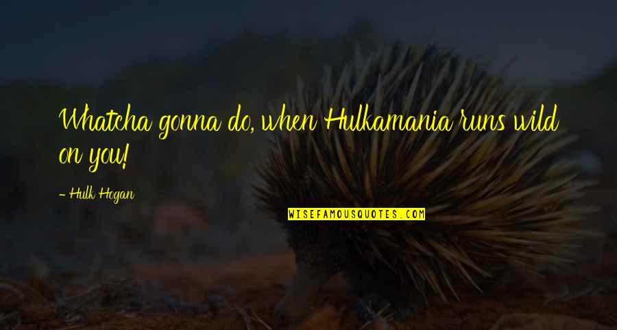 Havenstein Reichsbank Quotes By Hulk Hogan: Whatcha gonna do, when Hulkamania runs wild on Havenstein Reichsbank Quotes By Hulk Hogan: Whatcha gonna do, when Hulkamania runs wild on