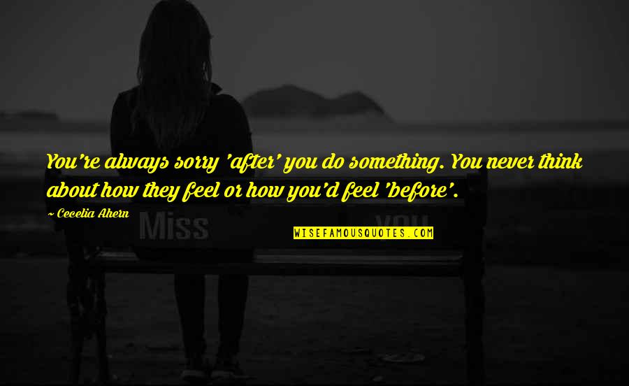 Havent Been Feeling Myself Lately Quotes By Cecelia Ahern: You're always sorry 'after' you do something. You Havent Been Feeling Myself Lately Quotes By Cecelia Ahern: You're always sorry 'after' you do something. You