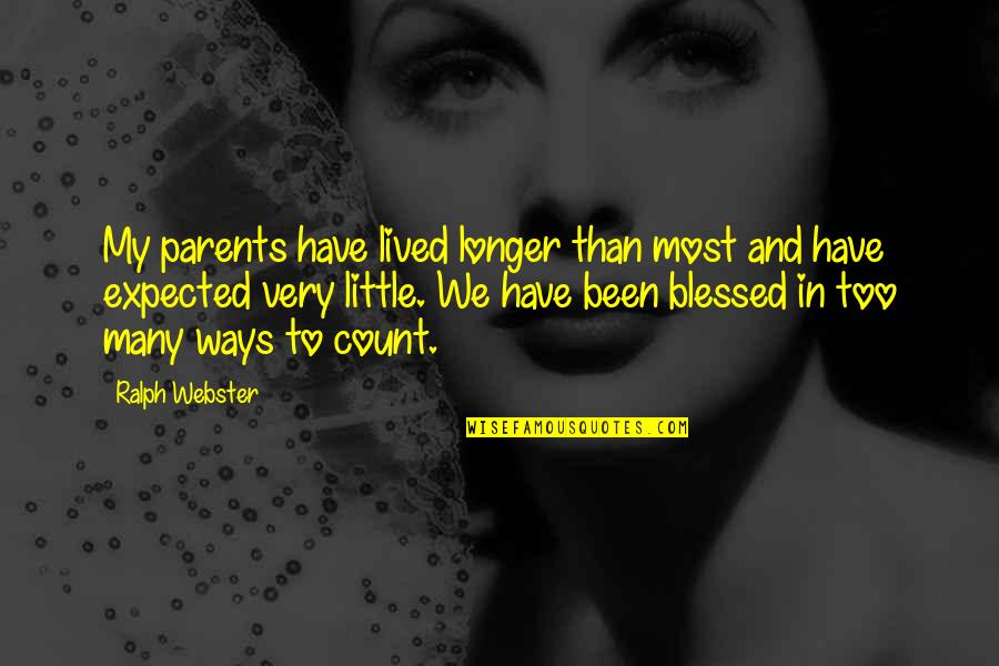 Havent Been Feeling Myself Lately Quotes By Ralph Webster: My parents have lived longer than most and Havent Been Feeling Myself Lately Quotes By Ralph Webster: My parents have lived longer than most and